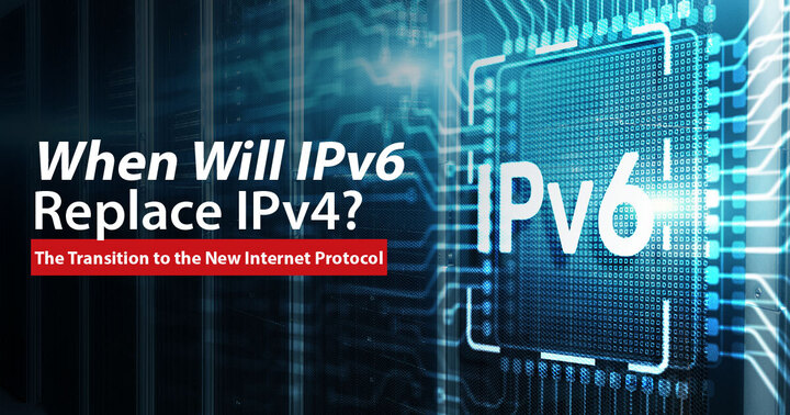 When Will IPv6 Replace IPv4? The Transition to the New Internet Protocol